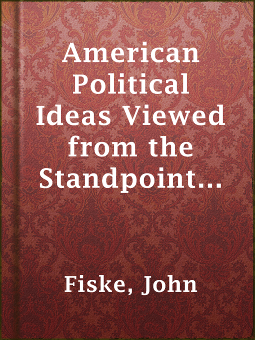 Title details for American Political Ideas Viewed from the Standpoint of Universal History by John Fiske - Available